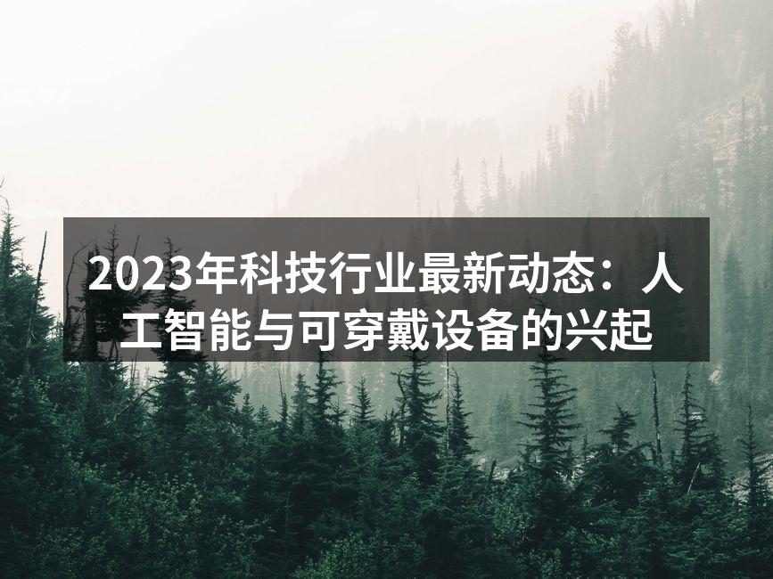 2023年科技行业最新动态：人工智能与可穿戴设备的兴起
